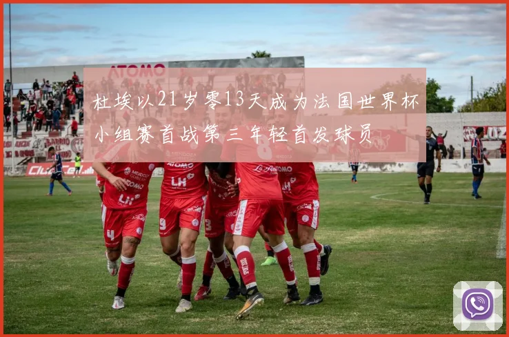 杜埃以21岁零13天成为法国世界杯小组赛首战第三年轻首发球员