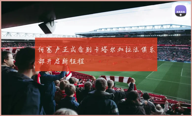 何塞卢正式告别卡塔尔加拉法俱乐部开启新征程