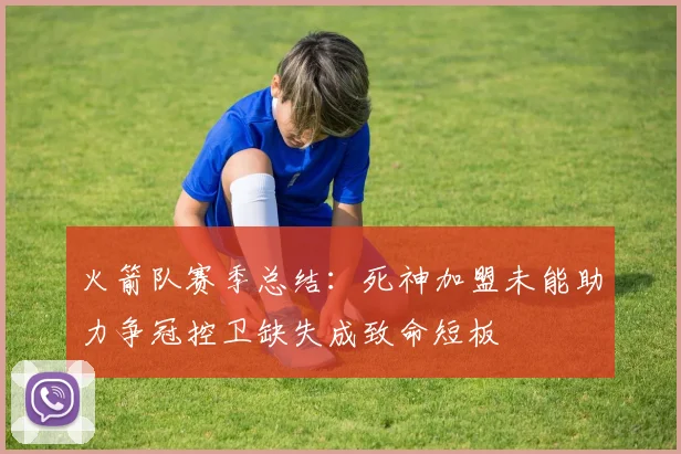 火箭队赛季总结：死神加盟未能助力争冠控卫缺失成致命短板