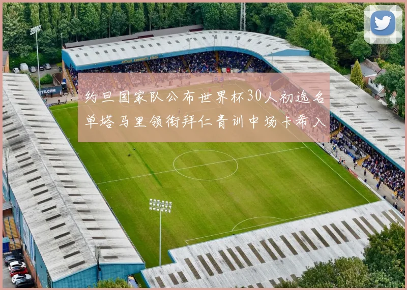 约旦国家队公布世界杯30人初选名单塔马里领衔拜仁青训中场卡希入选