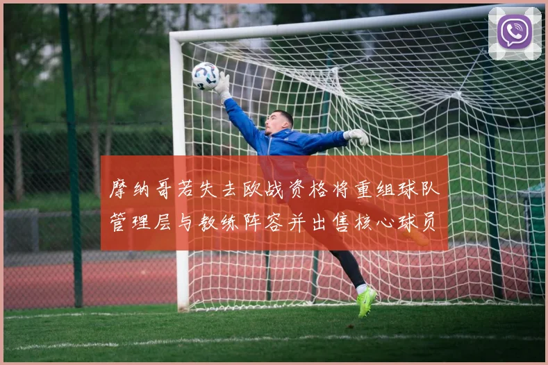 摩纳哥若失去欧战资格将重组球队管理层与教练阵容并出售核心球员